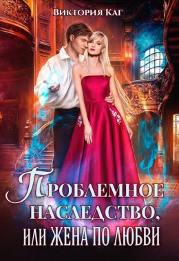 Проблемное наследство, или Жена по любви